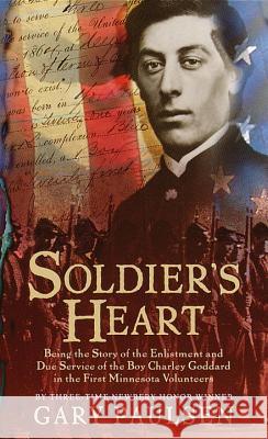 Soldier's Heart: Being the Story of the Enlistment and Due Service of the Boy Charley Goddard in the First Minnesota Volunteers Gary Paulsen 9780440228387 Laurel-Leaf Books