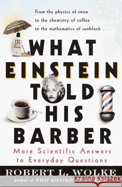 What Einstein Told His Barber: More Scientific Answers to Everyday Questions Wolke, Robert 9780440508793 Dell Publishing Company