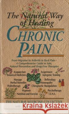 The Natural Way of Healing Chronic Pain: From Migraine to Arthritis to Back Pain - A Comprehensive Guide to Safe, Natural Prevention and Drug-Free The Natural Medicine Collective              Medicine Co Natura Theresa Foy DiGeronimo 9780440613633 Dell Publishing Company