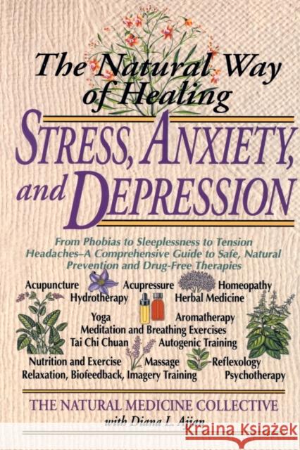 The Natural Way of Healing Stress, Anxiety, and Depression: From Phobias to Sleeplessness to Tension Headaches--A Comprehensive Guide to Safe, Natural Medicine Collective Natural 9780440614036 Dell Publishing Company