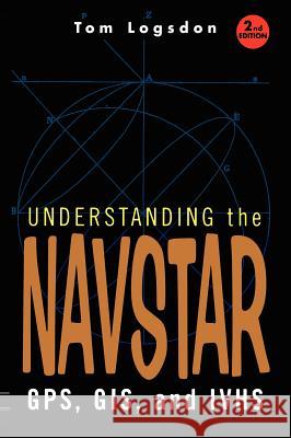 Understanding the Navstar: Gps, Gis, and IVHS Logsdon, Tom 9780442020545 Kluwer Academic Publishers