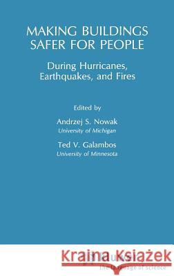 Making Buildings Safer for People During Hurricanes, Earthquakes and Fire Andrzej S. Nowak T. V. Galambos A. S. Nowak 9780442264734 Springer