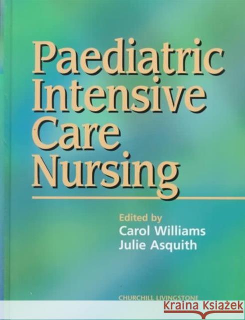 Paediatric Intensive Care Nursing Carol Williams Julie Asquith 9780443055287 ELSEVIER HEALTH SCIENCES