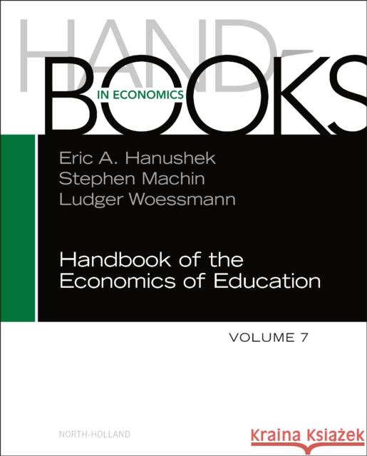 Handbook of the Economics of Education: Volume 7 Stephen J. Machin Ludger Woessmann Eric A. Hanushek 9780443132766 North-Holland