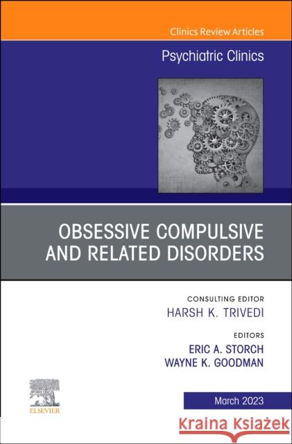 Obsessive Compulsive and Related Disorders, an Issue of Psychiatric Clinics of North America: Volume 46-1 Goodman, Wayne K. 9780443182648