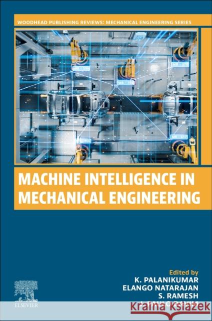 Machine Intelligence in Mechanical Engineering K. Palanikumar Elango Natarajan S. Ramesh 9780443186448