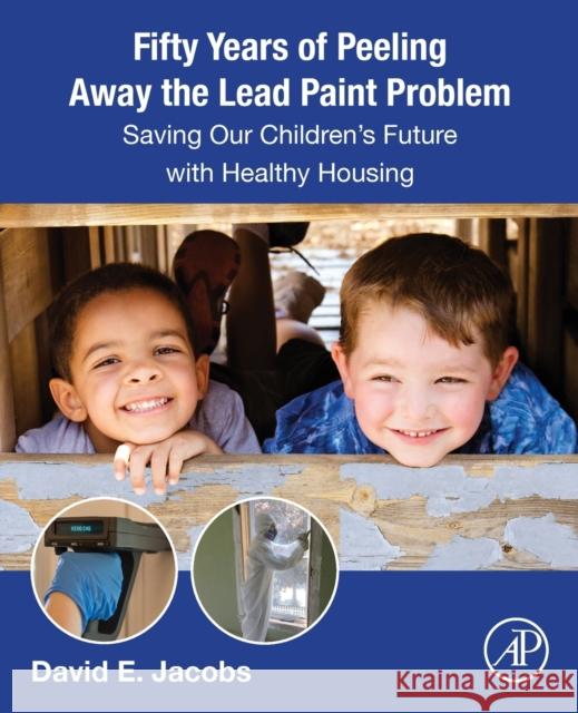 Fifty Years of Peeling Away the Lead Paint Problem: Saving Our Children's Future with Healthy Housing Jacobs, David E. 9780443187360