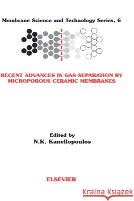Recent Advances in Gas Separation by Microporous Ceramic Membranes: Volume 6 Kanellopoulos, N. K. 9780444502728 Elsevier Science