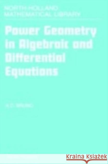 Power Geometry in Algebraic and Differential Equations: Volume 57 Bruno, A. D. 9780444502971 Elsevier Science