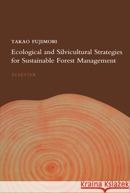 Ecological and Silvicultural Strategies for Sustainable Forest Management Takao Fujimori T. Fujimori 9780444505347