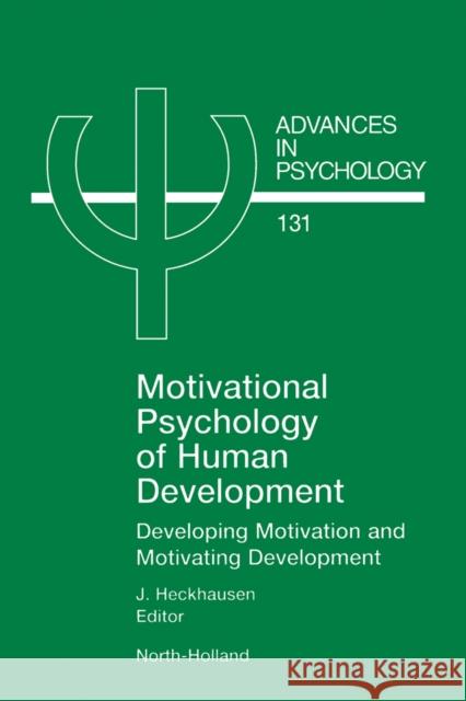 Motivational Psychology of Human Development: Developing Motivation and Motivating Development Volume 131 Heckhausen, J. 9780444506016 North-Holland
