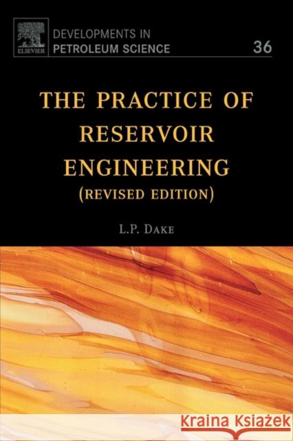 The Practice of Reservoir Engineering (Revised Edition): Volume 36 Dake, L. P. 9780444506719 0