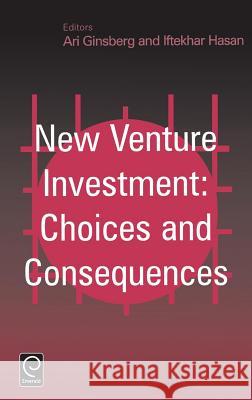 New Venture Investment: Choices and Consequences Ari Ginsberg, Iftekhar Hasan 9780444512390 Emerald Publishing Limited