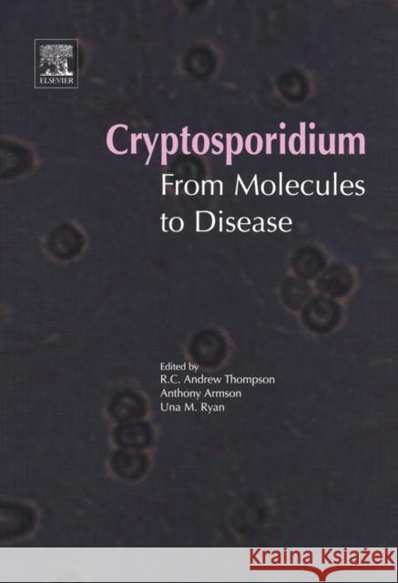 Cryptosporidium: From Molecules to Disease R. C. Andrew Thompson Anthony Armson Una M. Ryan 9780444513519 Elsevier Science