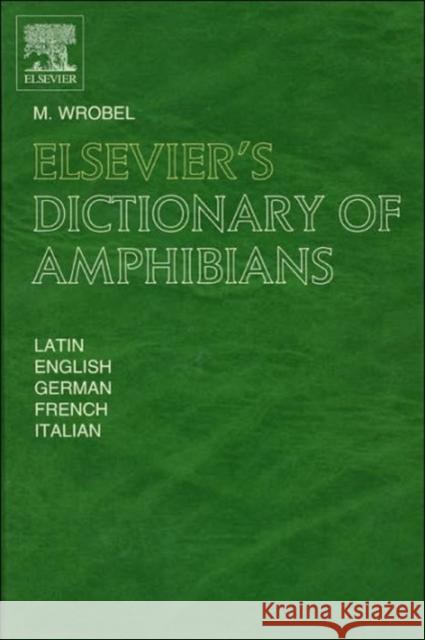 Elsevier's Dictionary of Amphibians: Latin, English, French, German and Italian Wrobel, Murray 9780444513748 Elsevier Science