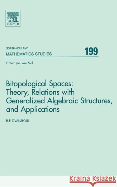 Bitopological Spaces: Theory, Relations with Generalized Algebraic Structures and Applications: Volume 199 Dvalishvili, Badri 9780444517937 North-Holland