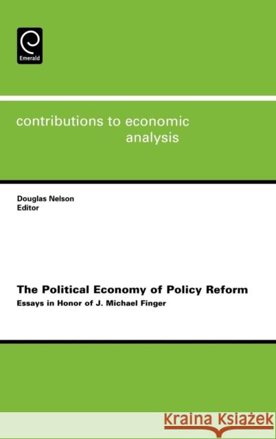 The Political Economy of Policy Reform: Essays in Honor of J. Michael Finger D. Nelson 9780444518163 Emerald Publishing Limited