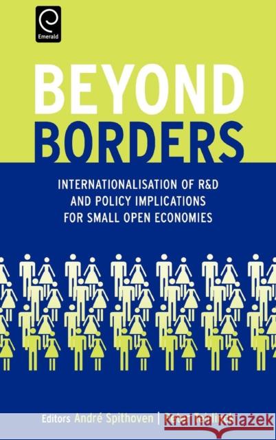 Beyond Borders: Internationalisation of R&D and Policy Implications for Small Open Economies Andre Spithoven, Peter Teirlinck 9780444519092 Emerald Publishing Limited