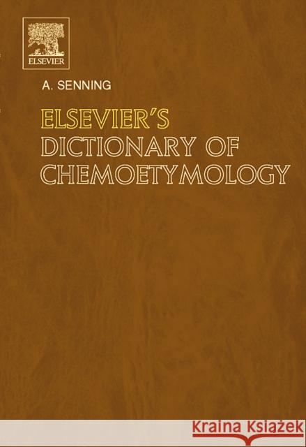 Elsevier's Dictionary of Chemoetymology: The Whys and Whences of Chemical Nomenclature and Terminology Senning, Alexander 9780444522399 Elsevier Science & Technology