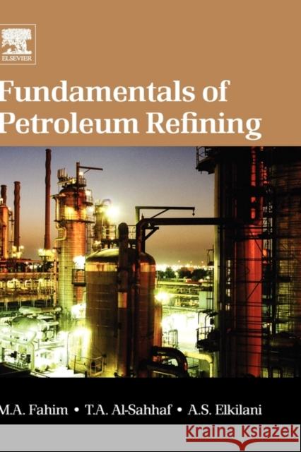 Fundamentals of Petroleum Refining Mohamed A. Fahim Taher A. Al-Sahhaf Haitham M. S. Lababidi 9780444527851 Elsevier Science & Technology
