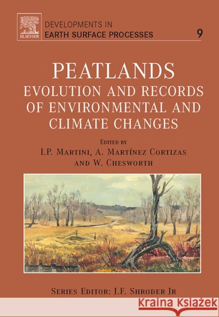 Peatlands: Evolution and Records of Environmental and Climate Changes Volume 9 Martini, I. P. 9780444528834 0