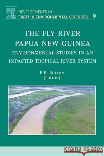 The Fly River, Papua New Guinea: Environmental Studies in an Impacted Tropical River System Volume 9 Bolton, Barrie R. 9780444529640