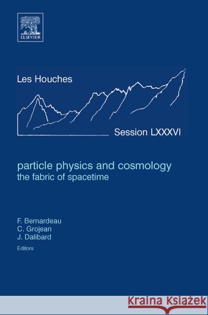 Particle Physics and Cosmology: The Fabric of Spacetime: Lecture Notes of the Les Houches Summer School 2006 Volume 86 Bernardeau, Francis 9780444530073 Elsevier Science