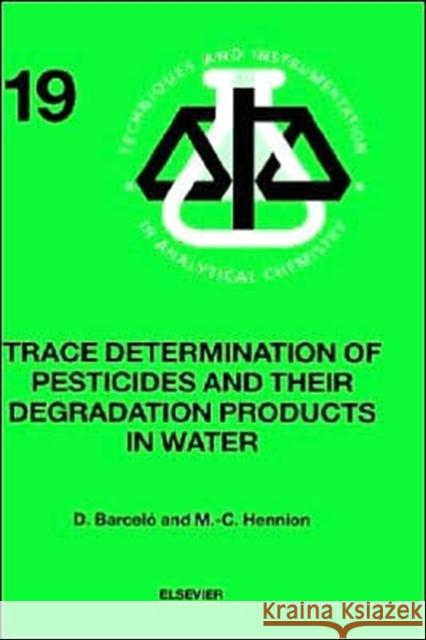Trace Determination of Pesticides and Their Degradation Products in Water (Book Reprint): Volume 19 Barcelo, Damia 9780444818423