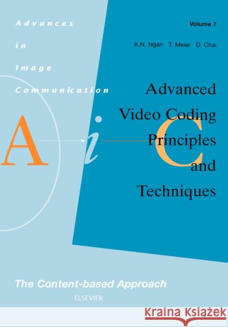 Advanced Video Coding: Principles and Techniques: The Content-Based Approach Volume 7 Ngan, K. N. 9780444826671 Elsevier Science