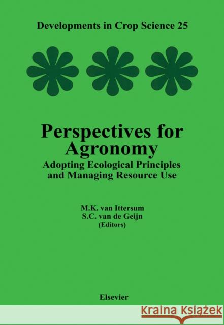 Perspectives for Agronomy: Adopting Ecological Principles and Managing Resource Use Volume 25 Van Ittersum, M. K. 9780444828521