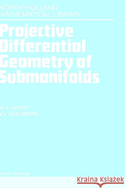 Projective Differential Geometry of Submanifolds: Volume 49 Akivis, M. a. 9780444897718 North-Holland