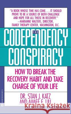 Codependency Conspiracy: How to Break the Recovery Habit and Take Charge Ofyour Life Stan J. Katz Aimee Liu 9780446393775 Grand Central Publishing