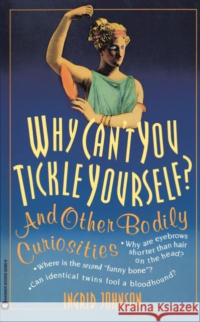Why Can't You Tickle Yourself: And Other Bodily Curiosities Ingrid Johnson 9780446393959 Warner Books