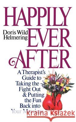 Happily Ever After: A Therapist Guide to Taking the Fight Out and Putting the Fun Back Into Your Marriage Doris Wild Helmering L. Andrews 9780446513517 Grand Central Publishing