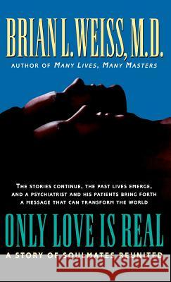 Only Love Is Real: A Story of Soulmates Reunited Brian L. Weiss M. D. Brian Weiss 9780446519458 Warner Books