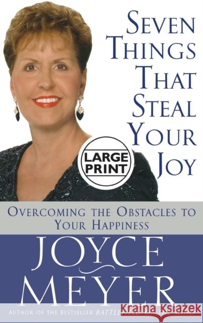 Seven Things That Steal Your Joy: Overcoming the Obstacles to Your Happiness Joyce Meyer 9780446522540 Faithwords