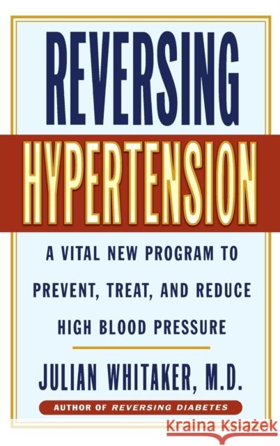 Reversing Hypertension: A Vital New Program to Prevent, Treat and Reduce High Blood Pressure Julian Whitaker Whitaker 9780446522861 Warner Books