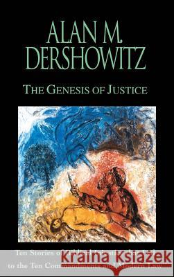 The Genesis of Justice: Ten Stories of Biblical Injustice That Led to the Ten Commandments and Modern Morality and Law Alan M. Dershowitz 9780446524797 Warner Books
