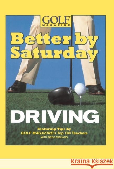 Better by Saturday Driving: Featuring Tips by Golf Magazine's Top 100 Teachers Greg Midland Golf Magazine 9780446532570 Warner Books