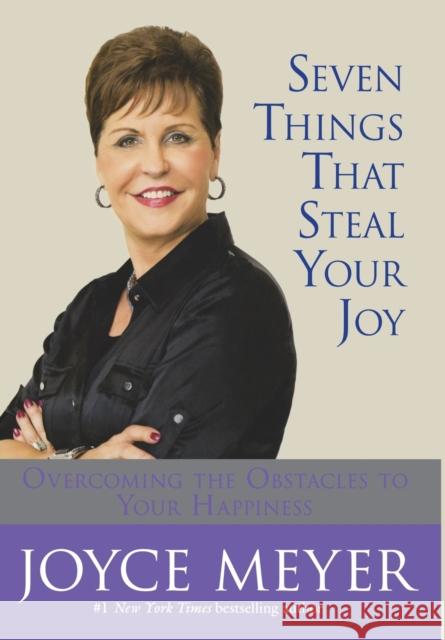 Seven Things That Steal Your Joy: Overcoming the Obstacles to Your Happiness Joyce Meyer 9780446533515 Faithwords