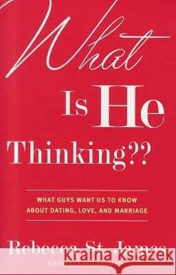 What Is He Thinking: What Guys Want Us to Know About Dating, Love, and Marriage St James, Rebecca 9780446572675