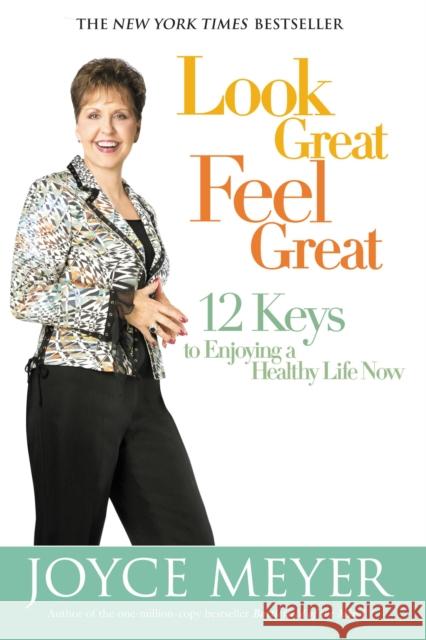 Look Great, Feel Great: 12 Keys to Enjoying a Healthy Life Now Joyce Meyer 9780446579834 Faithwords