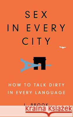 Sex in Every City: How to Talk Dirty in Every Language L Brook 9780446581615 Time Warner Trade Publishing