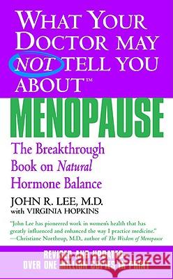 What Your Doctor May Not Tell You about Menopause (Tm): The Breakthrough Book on Natural Hormone Balance John R. Lee Virginia Hopkins 9780446614955 Warner Books