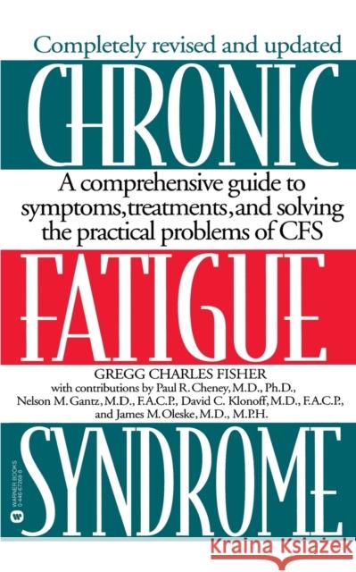 Chronic Fatigue Syndrome: A Comprehensive Guide to Symptoms, Treatments, and Solving the Practical Problems of Cfs Gregg Charles Fisher Paul R. Cheney Nelson M. Gantz 9780446672689 Warner Books