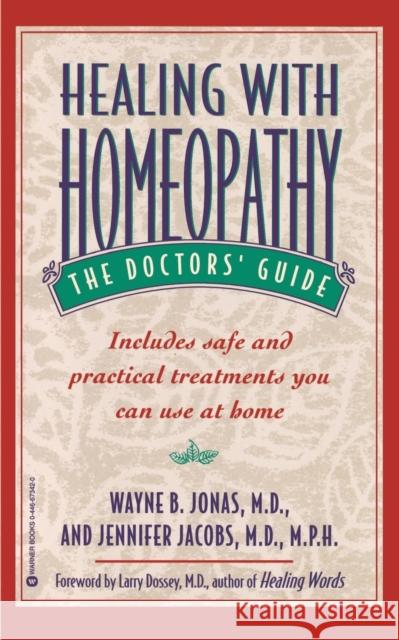 Healing with Homeopathy: The Doctors' Guide Wayne B. Jonas Jennifer Jacobs Larry Dossey 9780446673426