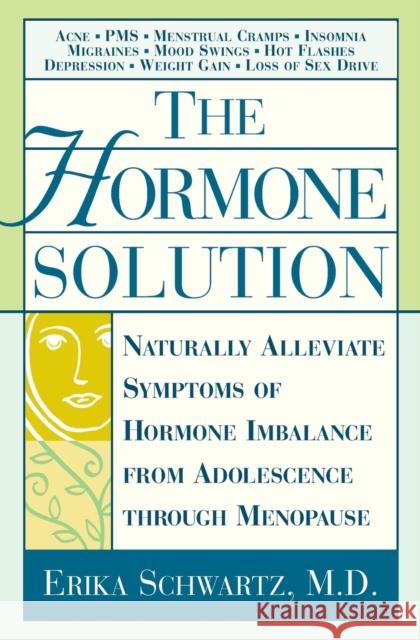 The Hormone Solution: Naturally Alleviate Symptoms of Hormone Imbalance from Adolescence Through Menopause Erika Schwartz 9780446678285 Warner Books