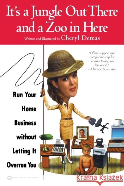 It's a Jungle Out There and a Zoo in Here: Run Your Home Business Without Letting It Overrun You Cheryl Demas 9780446679725 Business Plus