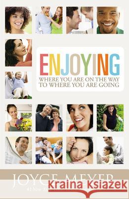 Enjoying Where You Are on the Way to Where You Are Going: Learning How to Live a Joyful Spirit-Led Life Joyce Meyer 9780446691048