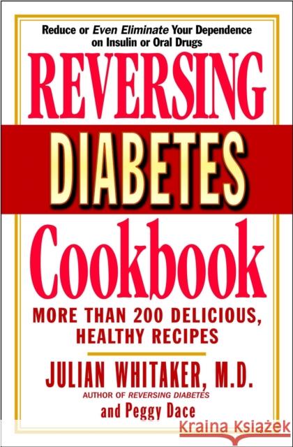 Reversing Diabetes Cookbook: More Than 200 Delicious, Healthy Recipes Julian Whitaker Peggy Dace 9780446691413 Warner Books